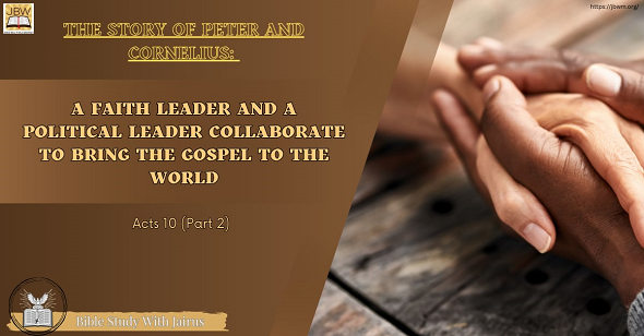 Bible Study With Jairus  Acts 10 (Part 2)  The Story of Peter and Cornelius:  A Faith Leader and a Political Leader Collaborate to Bring the Gospel to the World