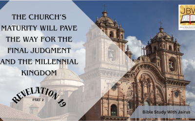 Bible Study With Jairus Revelation 19 (part 2) The Church’s Maturity Will Pave the Way for the Final Judgment and the Millennial Kingdom