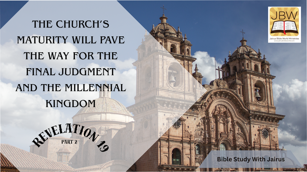 Bible Study With Jairus Revelation 19 (part 2) The Church’s Maturity Will Pave the Way for the Final Judgment and the Millennial Kingdom