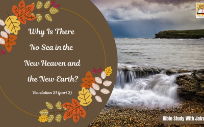 Bible Study With Jairus Revelation 21 (part 2) Why Is There No Sea in the New Heaven and the New Earth?