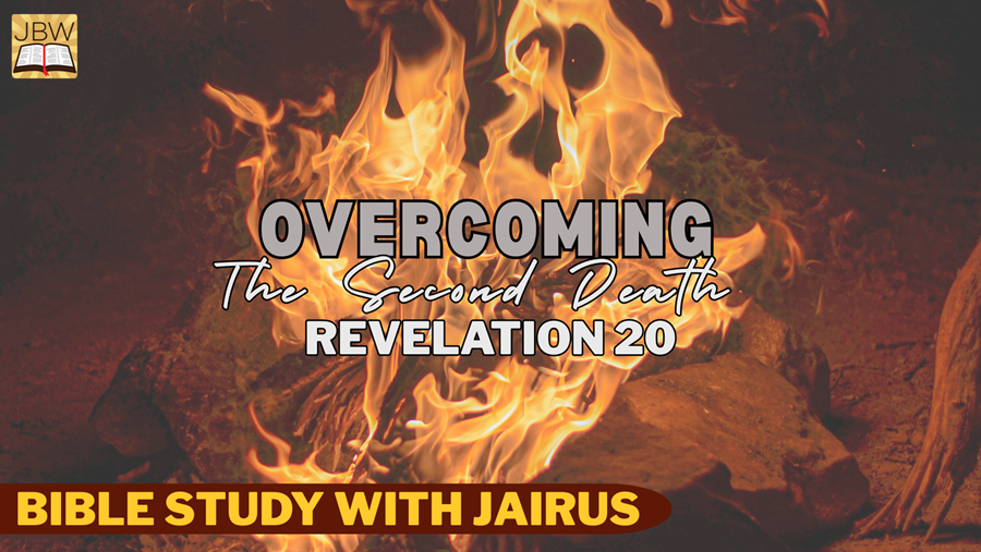 Bible Study With Jairus Revelation 20 (part 3)  Overcoming the Second Death