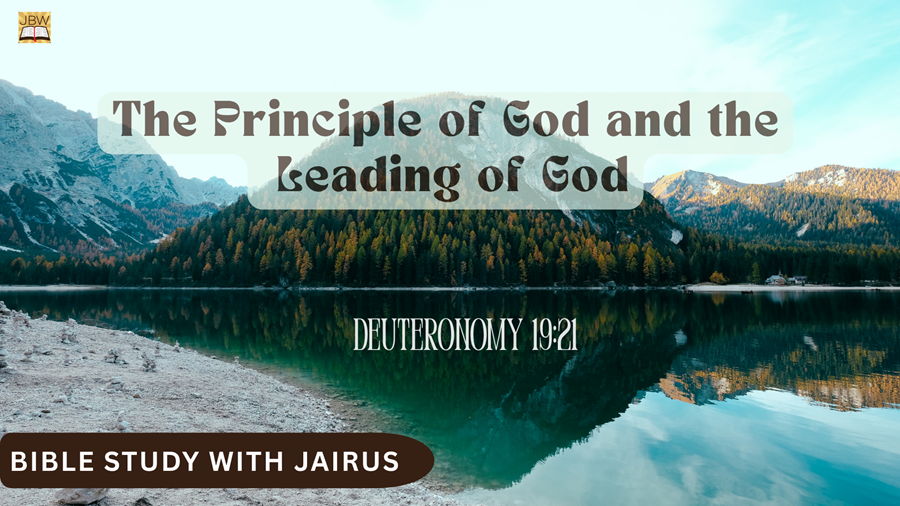 Bible Study with Jairus: Deuteronomy 19:21 – The Principle of God and the Leading of God