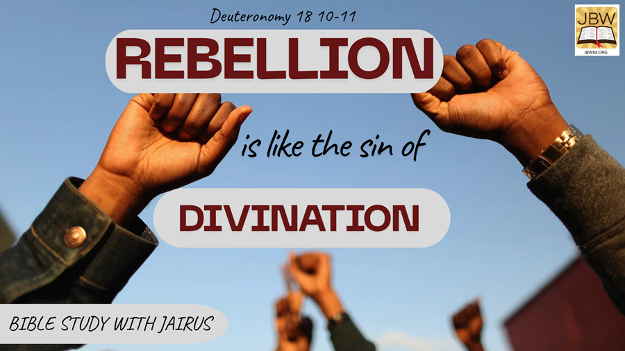 #Bible Study With #Jairus #Deuteronomy18 10-11 – Rebellion is like the sin of divination