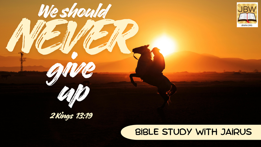 #Bible Study With #Jairus #2Kings 13 19 – We Should Never Give Up