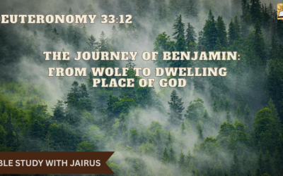 Bible Study with Jairus – Deuteronomy 33:12  The Journey of Benjamin: From Wolf to Dwelling Place of God
