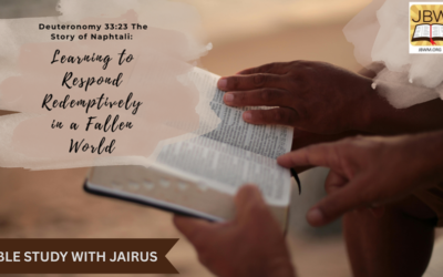 Bible Study With Jairus – Deuteronomy 33:23 The Story of Naphtali: Learning to Respond Redemptively in a Fallen World