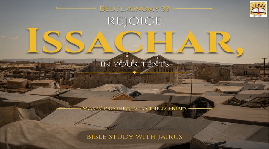 Deuteronomy 33: Moses’ Prophecies to the 12 Tribes  Rejoice, Issachar, in Your Tents