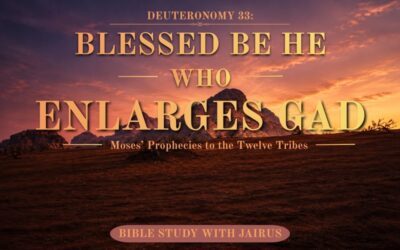 Deuteronomy 33: Moses’ Prophecies to the Twelve Tribes- Blessed Be He Who Enlarges Gad